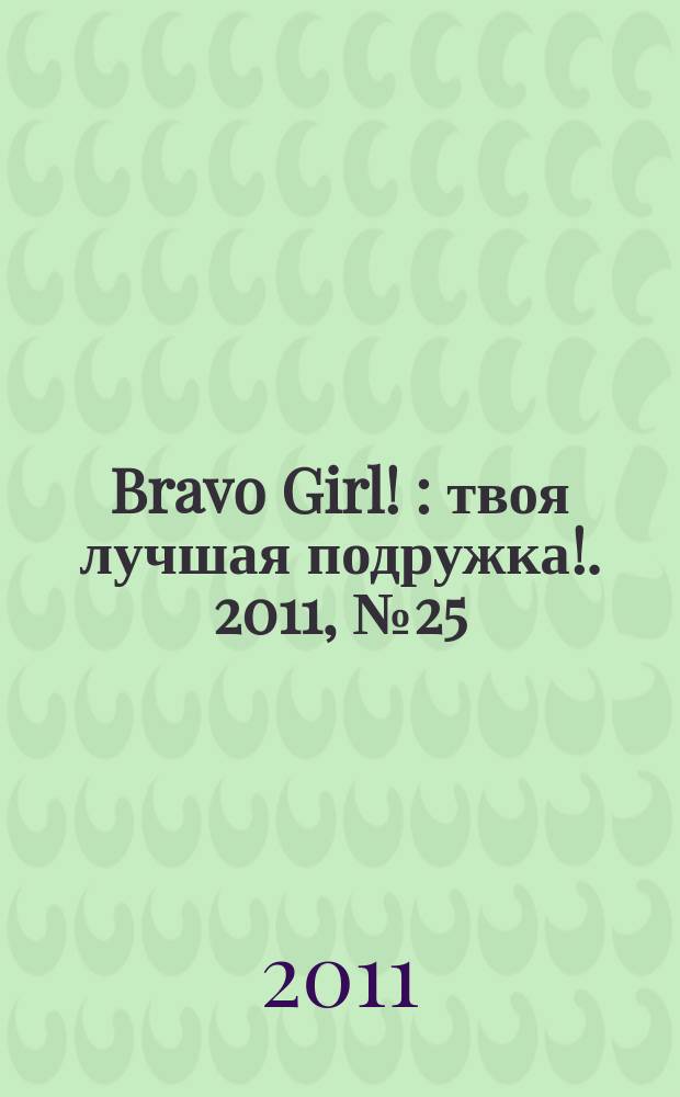 Bravo Girl ! : твоя лучшая подружка !. 2011, № 25