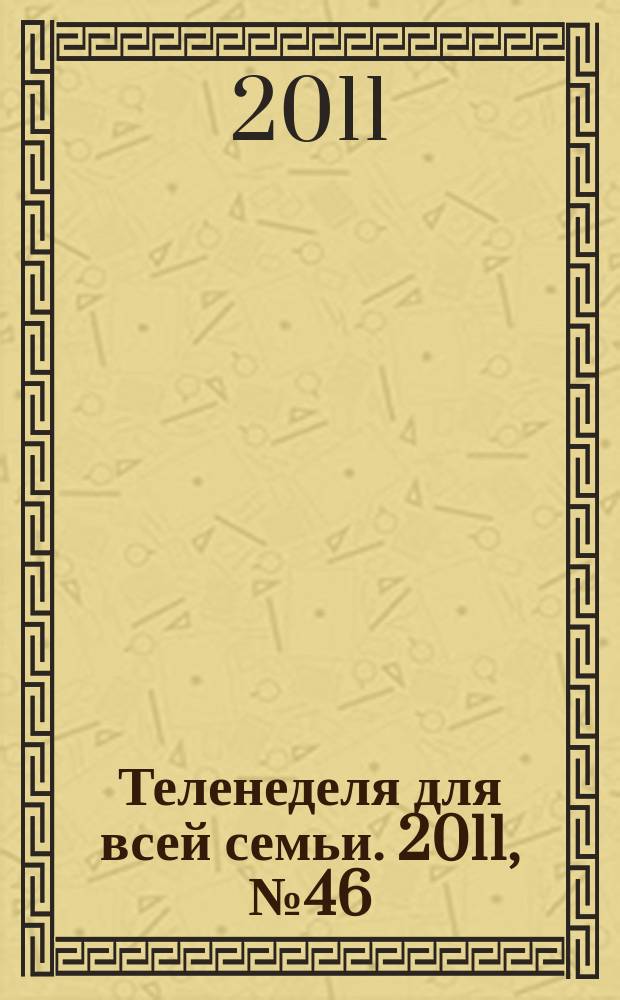 Теленеделя для всей семьи. 2011, № 46 (251)