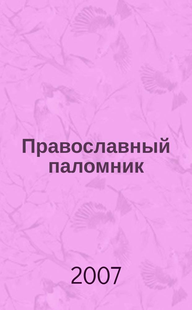 Православный паломник : Журн. АНО "Паломн. центр" Отд. внеш. церков. связей Моск. Патриархата. 2007, № 4 (35)