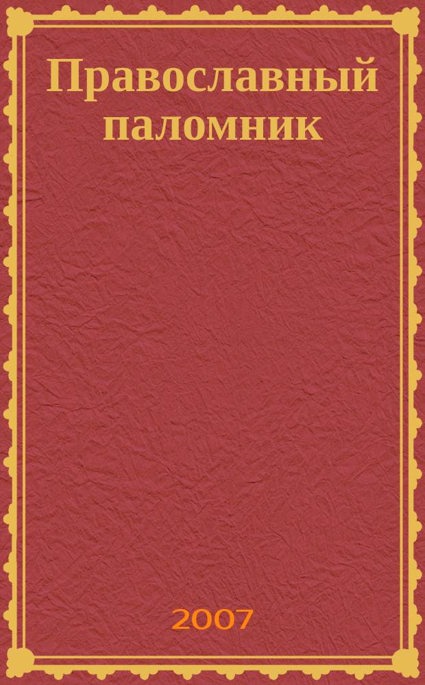 Православный паломник : Журн. АНО "Паломн. центр" Отд. внеш. церков. связей Моск. Патриархата. 2007, № 6 (37)