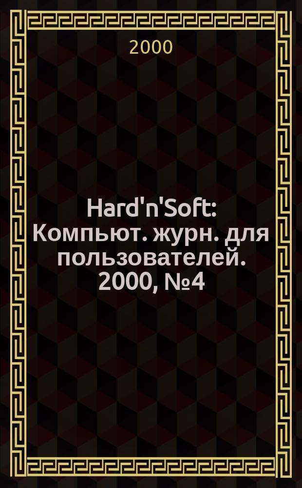 Hard'n'Soft : Компьют. журн. для пользователей. 2000, № 4 (70)