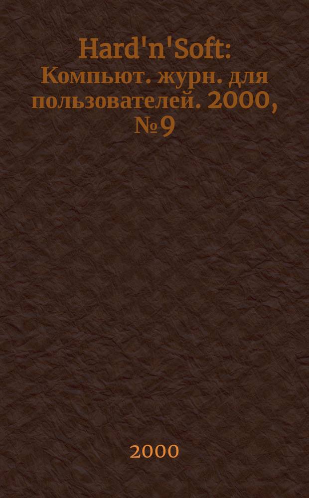 Hard'n'Soft : Компьют. журн. для пользователей. 2000, № 9 (75)