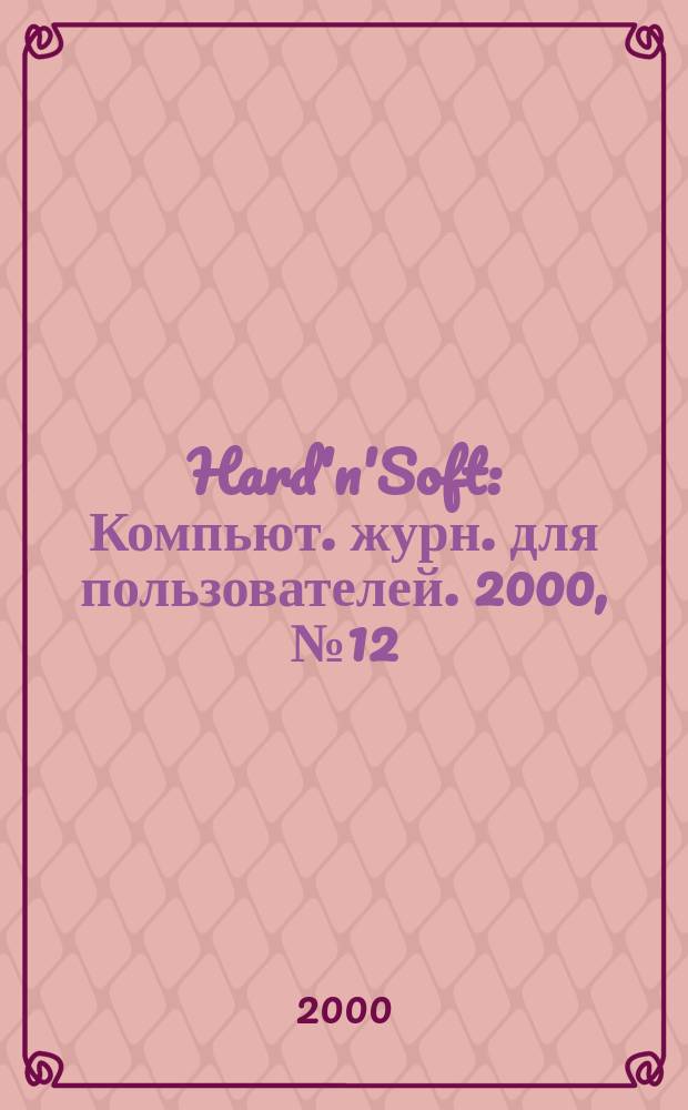 Hard'n'Soft : Компьют. журн. для пользователей. 2000, № 12 (78)