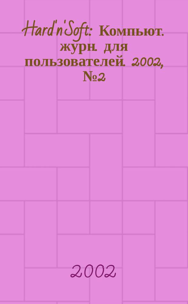 Hard'n'Soft : Компьют. журн. для пользователей. 2002, № 2 (92)