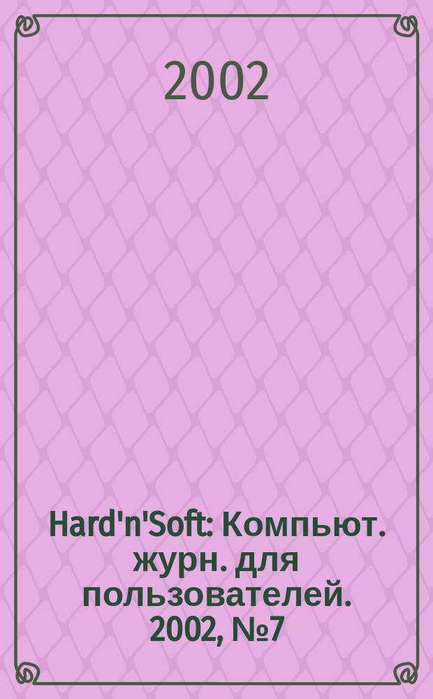 Hard'n'Soft : Компьют. журн. для пользователей. 2002, № 7 (97)