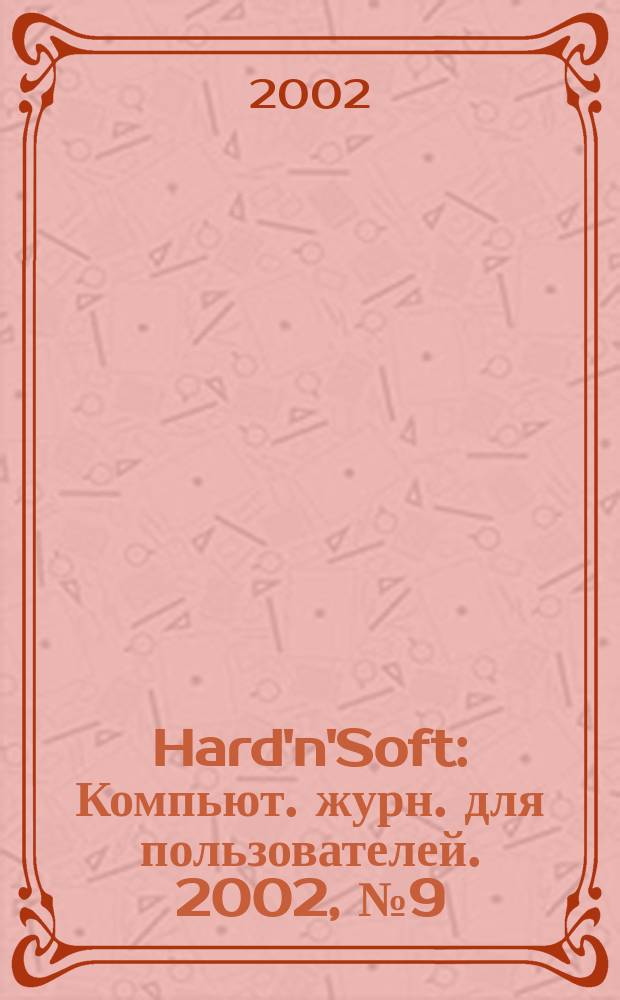 Hard'n'Soft : Компьют. журн. для пользователей. 2002, № 9 (99)