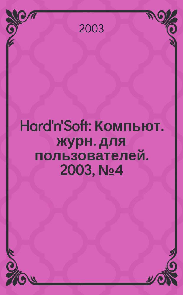 Hard'n'Soft : Компьют. журн. для пользователей. 2003, № 4 (106)