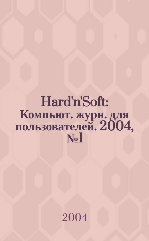 Hard'n'Soft : Компьют. журн. для пользователей. 2004, № 1 (115)