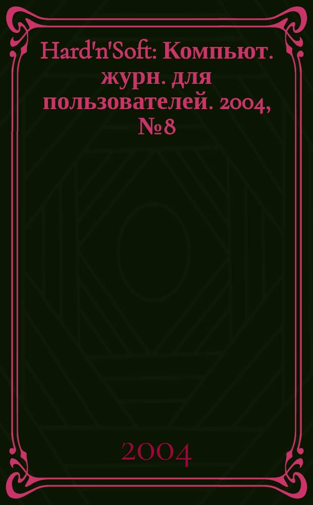 Hard'n'Soft : Компьют. журн. для пользователей. 2004, № 8 (122)