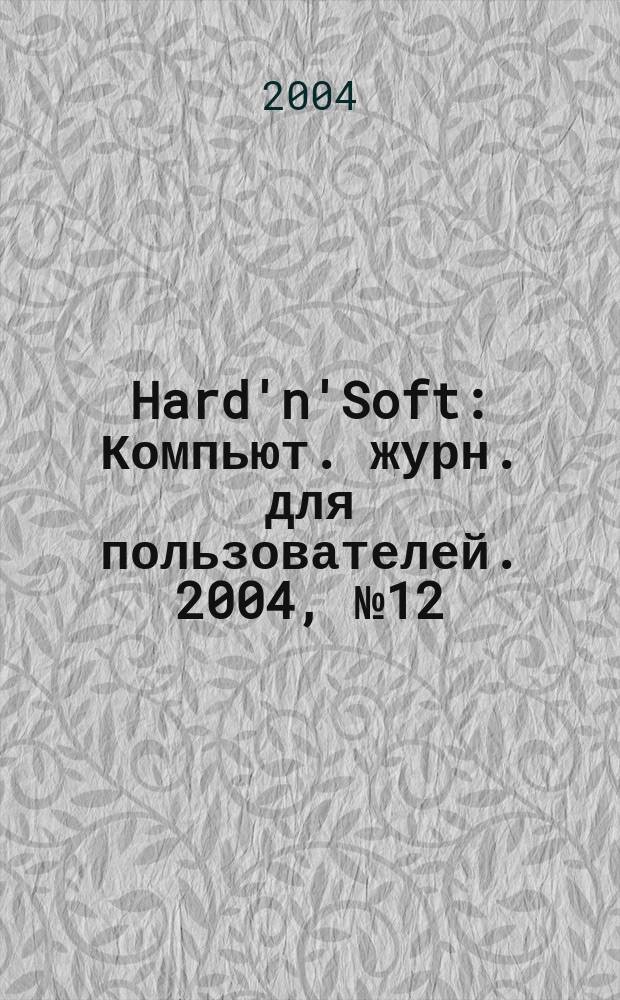 Hard'n'Soft : Компьют. журн. для пользователей. 2004, № 12 (126)