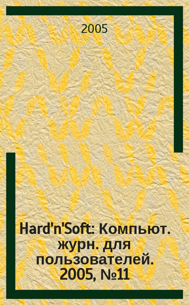 Hard'n'Soft : Компьют. журн. для пользователей. 2005, № 11 (137)