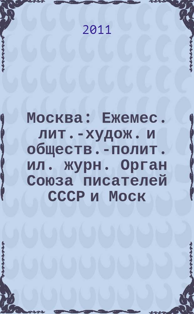 Москва : Ежемес. лит.-худож. и обществ.-полит. ил. журн. Орган Союза писателей СССР и Моск. отд. СП СССР. 2011, 11