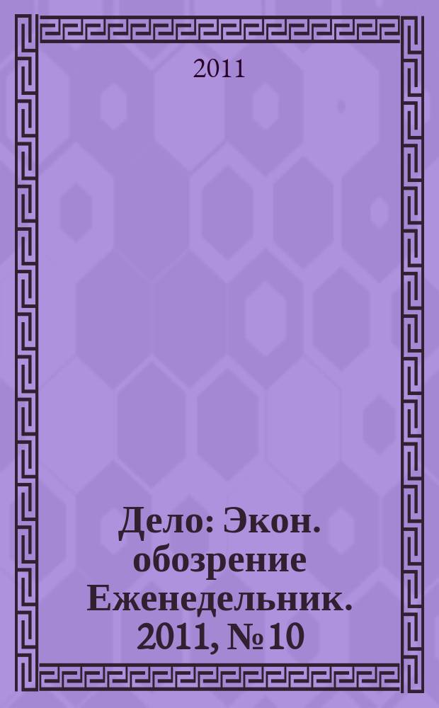 Дело : Экон. обозрение Еженедельник. 2011, № 10 (786)