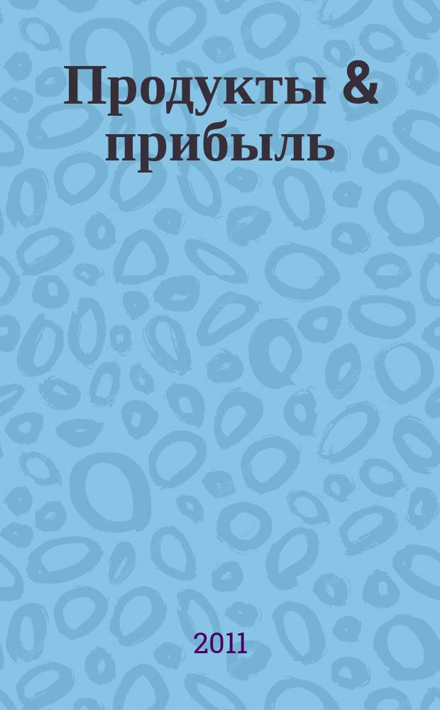 Продукты & прибыль : Сибирский продовольственный рынок. 2011, № 11 (107)