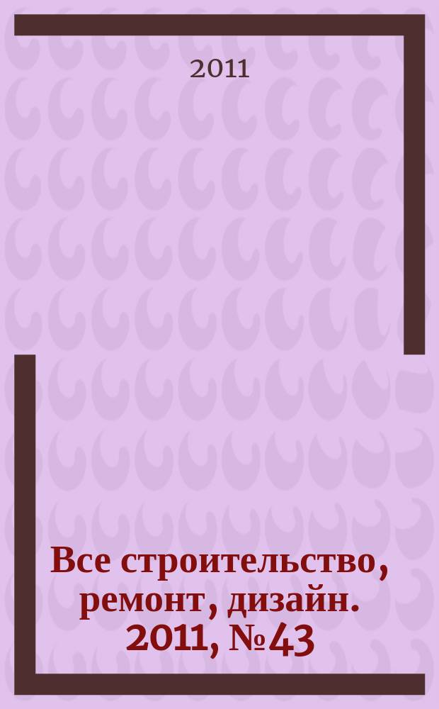 Все строительство, ремонт, дизайн. 2011, № 43 (178)