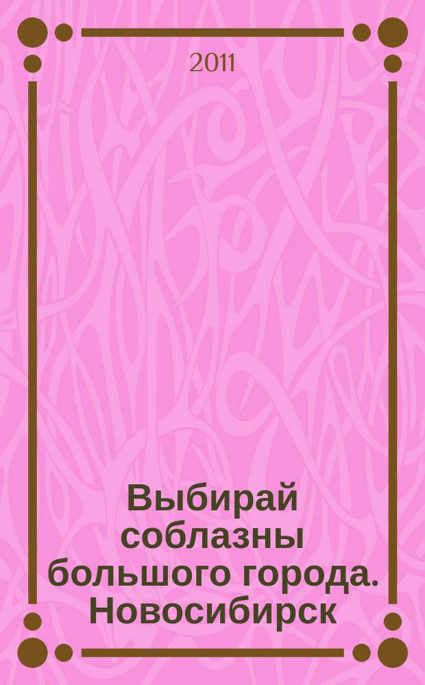 Выбирай соблазны большого города. Новосибирск : рекламно-информационный журнал. 2011, № 21 (131)