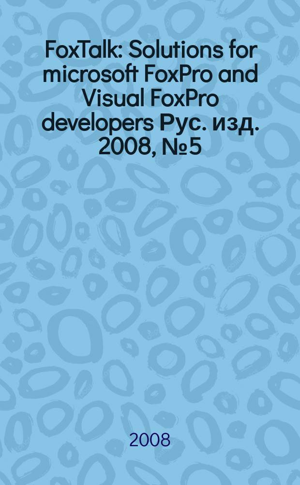 FoxTalk : Solutions for microsoft FoxPro and Visual FoxPro developers Рус. изд. 2008, № 5 (131)