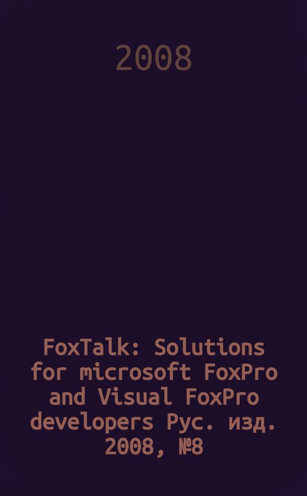 FoxTalk : Solutions for microsoft FoxPro and Visual FoxPro developers Рус. изд. 2008, № 8 (134)
