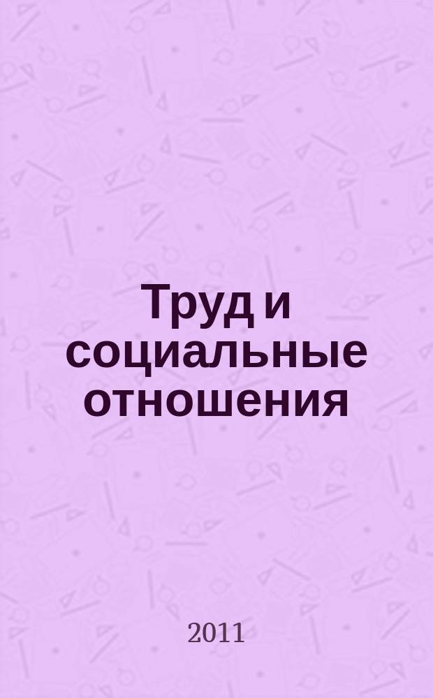 Труд и социальные отношения : Науч. журн. Акад. труда и социал. отношений. 2011, 9 (87)