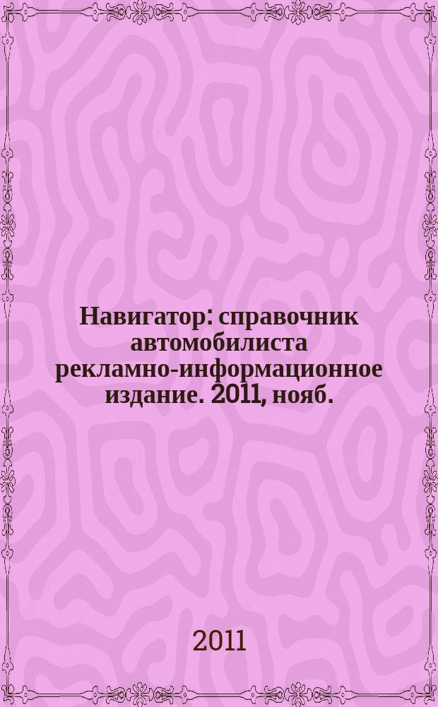 Навигатор : справочник автомобилиста рекламно-информационное издание. 2011, нояб.