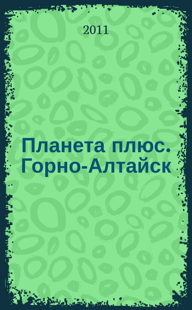 Планета плюс. Горно-Алтайск : рекламно-информационный журнал. 2011, № 45 (412)