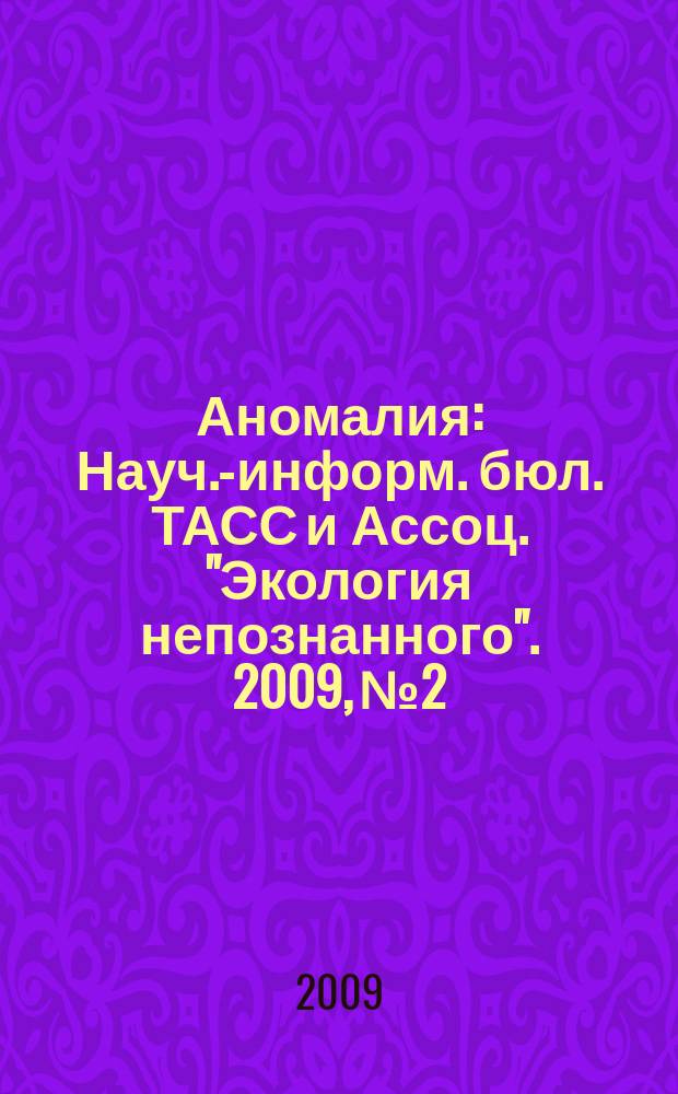 Аномалия : Науч.-информ. бюл. ТАСС и Ассоц. "Экология непознанного". 2009, № 2