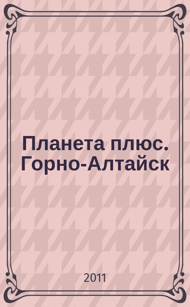 Планета плюс. Горно-Алтайск : рекламно-информационный журнал. 2011, № 44 (411)