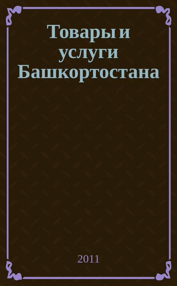 Товары и услуги Башкортостана : бизнес-справочник. 2011, № 43 (791)