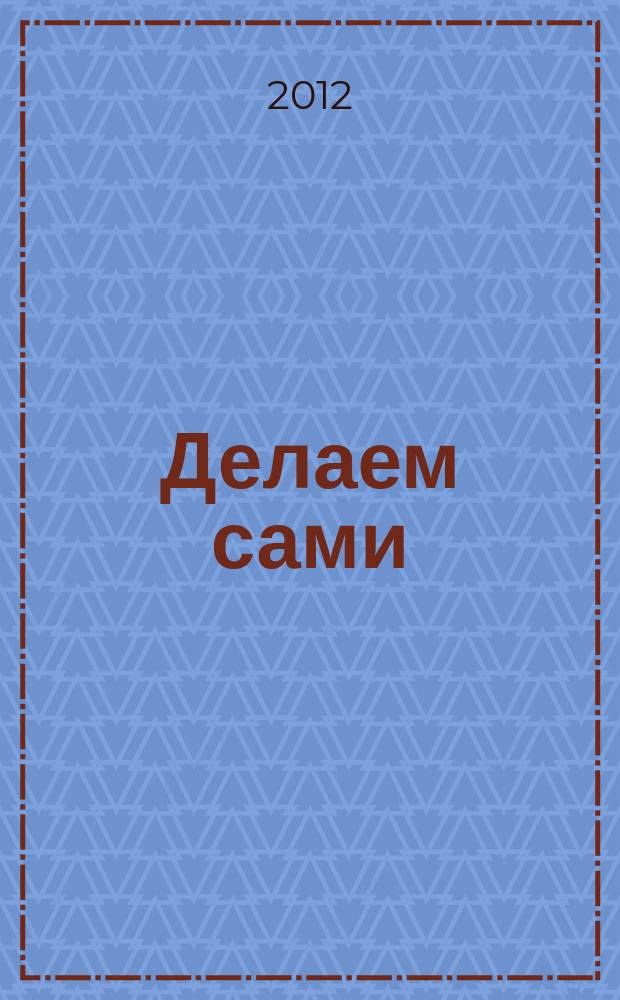 Делаем сами : Мировой опыт. 2012, № 1 (146)