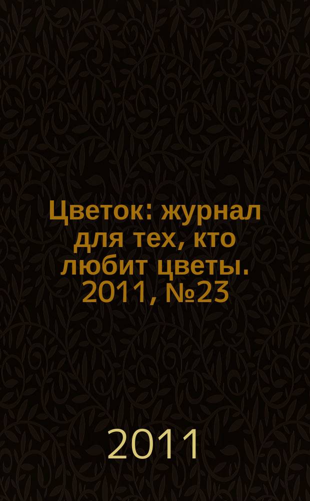 Цветок : журнал для тех, кто любит цветы. 2011, № 23 (185)