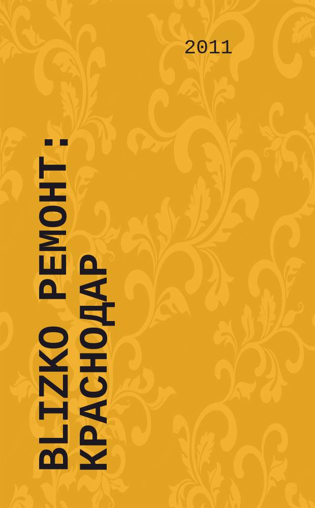 BLIZKO Ремонт: Краснодар : рекламный каталог строительных и отделочных материалов. 2011, № 21 (21)