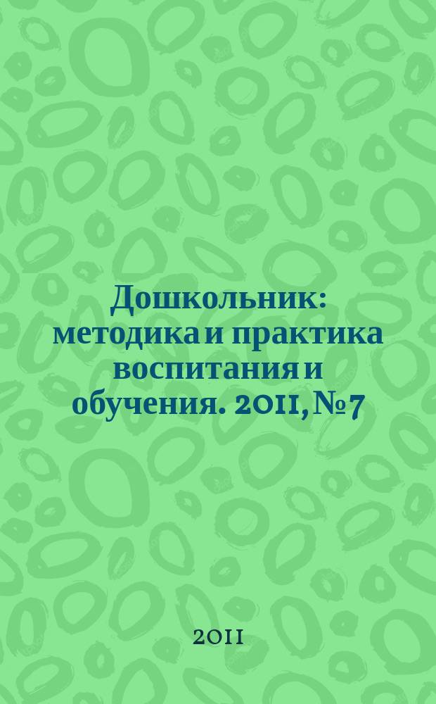 Дошкольник : методика и практика воспитания и обучения. 2011, № 7
