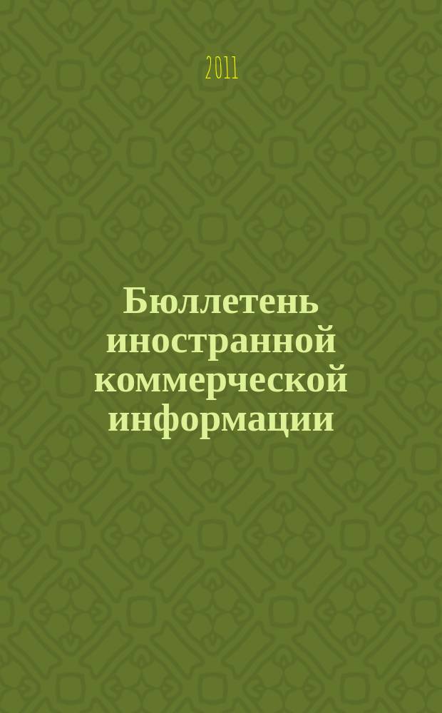 Бюллетень иностранной коммерческой информации : Издается Науч.-исслед. конъюнктурным ин-том М-ва внешней торговли СССР. 2011, № 125 (9819)