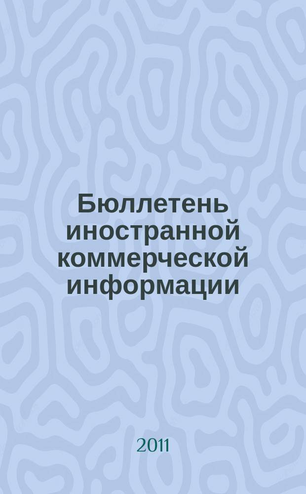 Бюллетень иностранной коммерческой информации : Издается Науч.-исслед. конъюнктурным ин-том М-ва внешней торговли СССР. 2011, № 147 (9841)