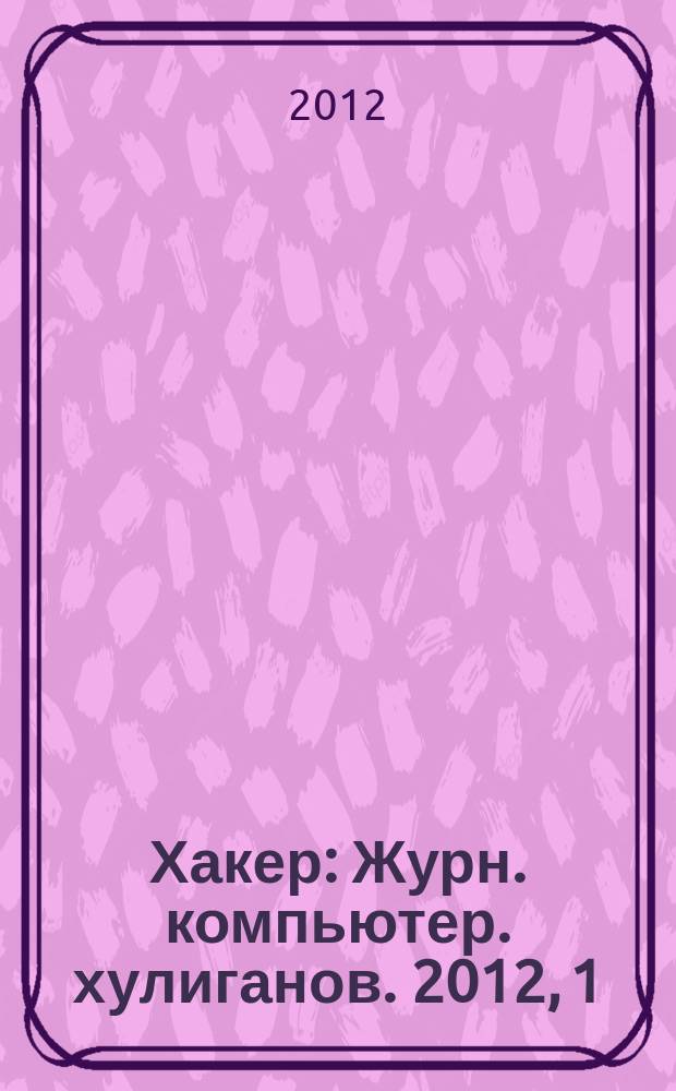 Хакер : Журн. компьютер. хулиганов. 2012, 1 (156)