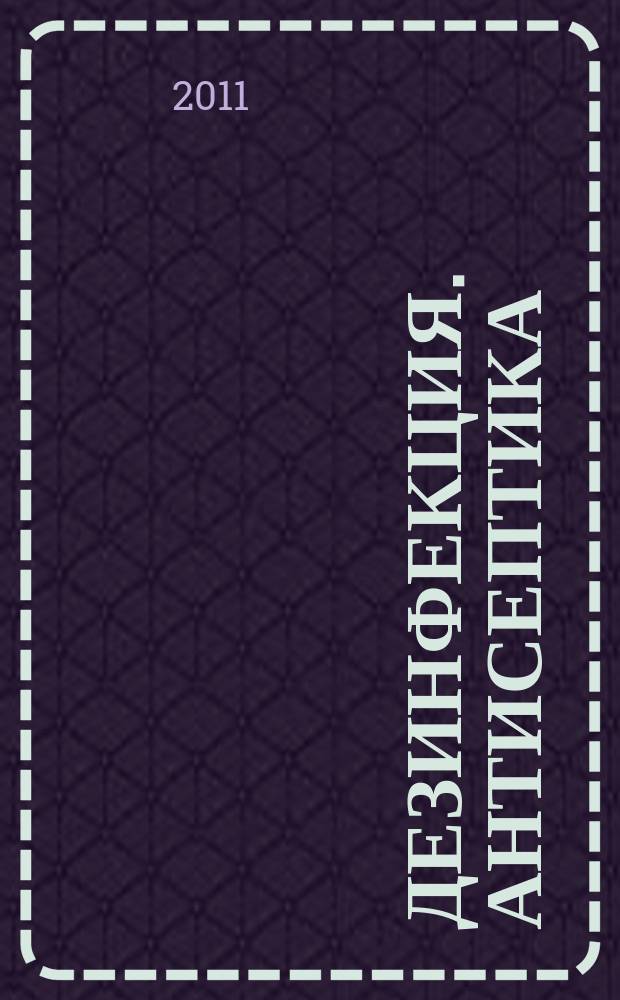 Дезинфекция. Антисептика : Д.А. научно-практический рецензируемый журнал. Т.2, № 2 (6)