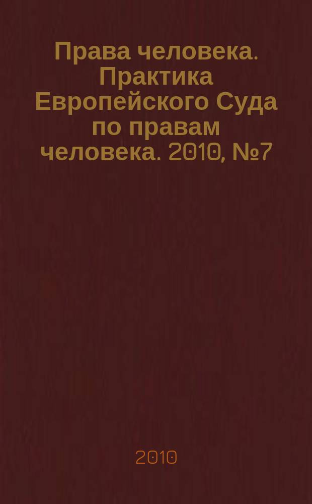 Права человека. Практика Европейского Суда по правам человека. 2010, № 7 (52)