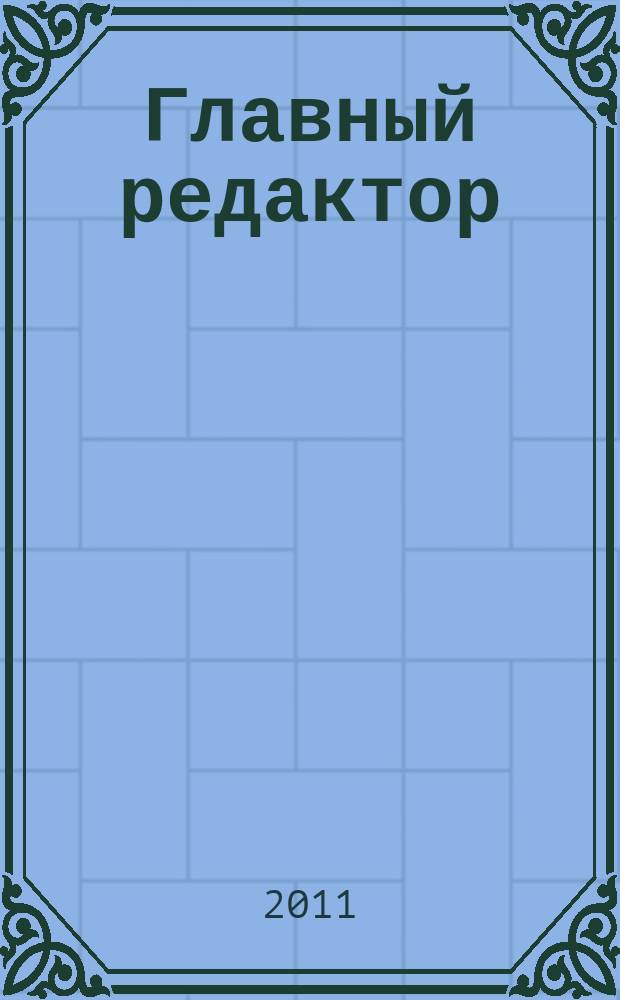 Главный редактор : журнал. 2011, № 6