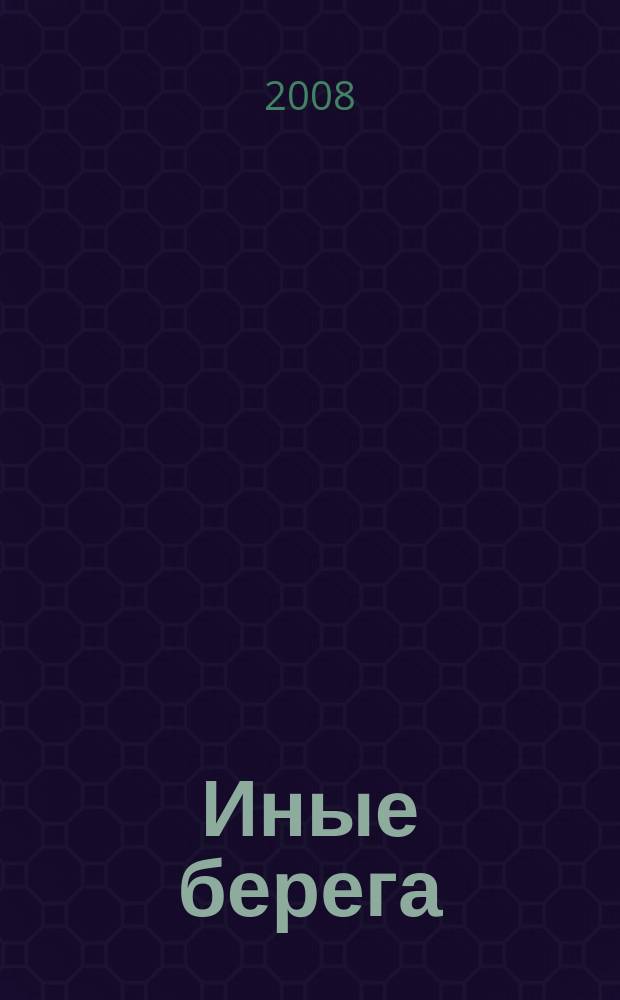 Иные берега : журнал о русской культуре за рубежом ежеквартальный журнал для всех, кто интересуется культурой. 2008, № 3 (11)