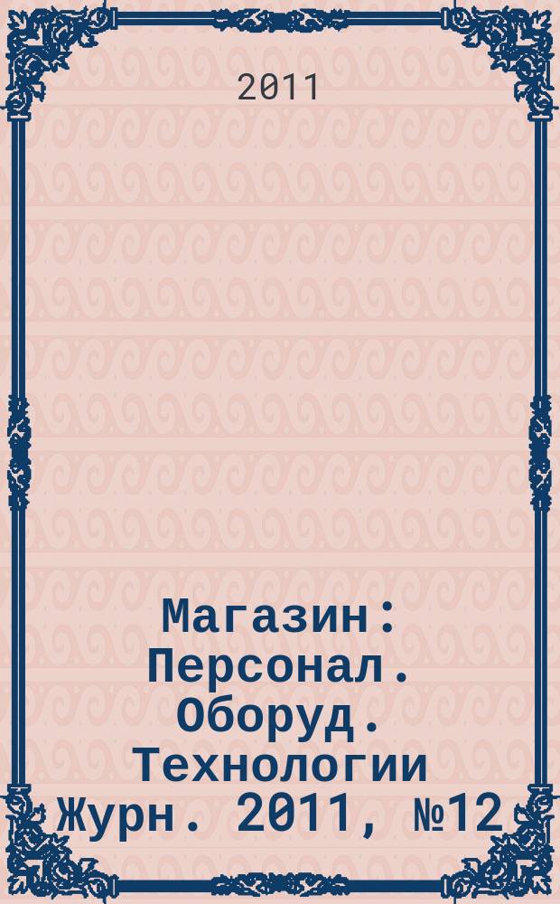 Магазин : Персонал. Оборуд. Технологии Журн. 2011, № 12