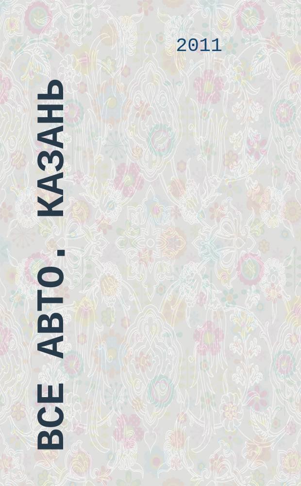 Все авто. Казань : рекламно-информационное издание. 2011, № 48 (227)