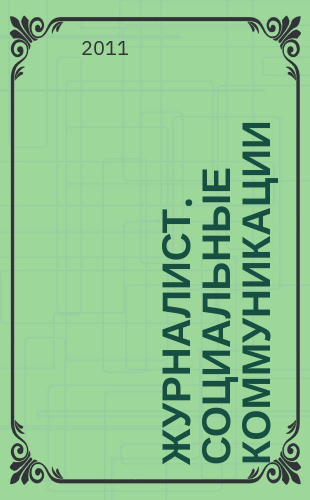 Журналист. Социальные коммуникации : периодическое научно-практическое издание. 2011, № 4 : Материалы заочной научно-практической конференции "Социальные коммуникации и масс-медиа: современные проблемы и пути решения"