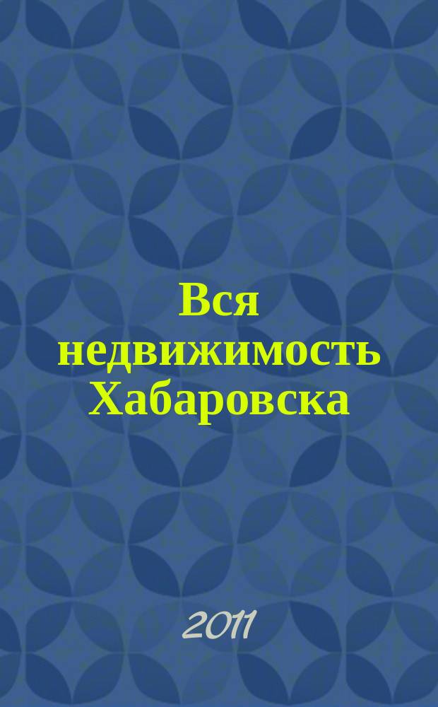 Вся недвижимость Хабаровска : еженедельное информационно-справочное издание риэлторов города Хабаровска. 2011, № 48 (324)