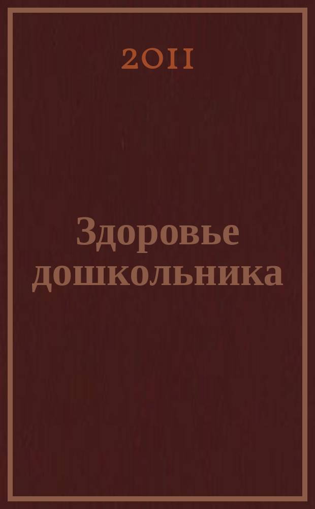 Здоровье дошкольника : научно-практический журнал. 2011, 6