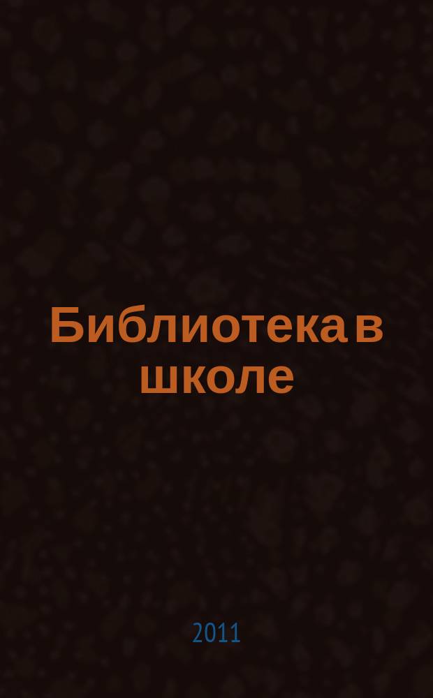 Библиотека в школе : методический журнал для библиотек, работающих с детьми и подростками. 2011, № 17 (293)