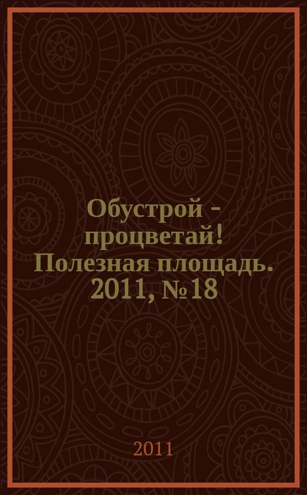 Обустрой - процветай! Полезная площадь. 2011, № 18 (56)