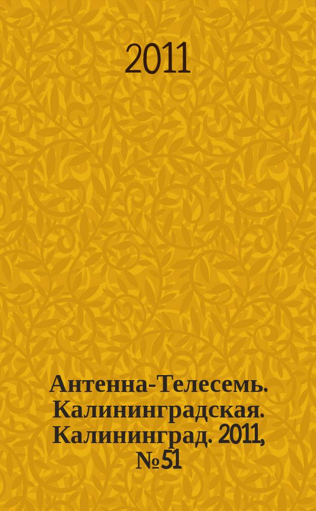 Антенна-Телесемь. Калининградская. Калининград. 2011, № 51 (773)