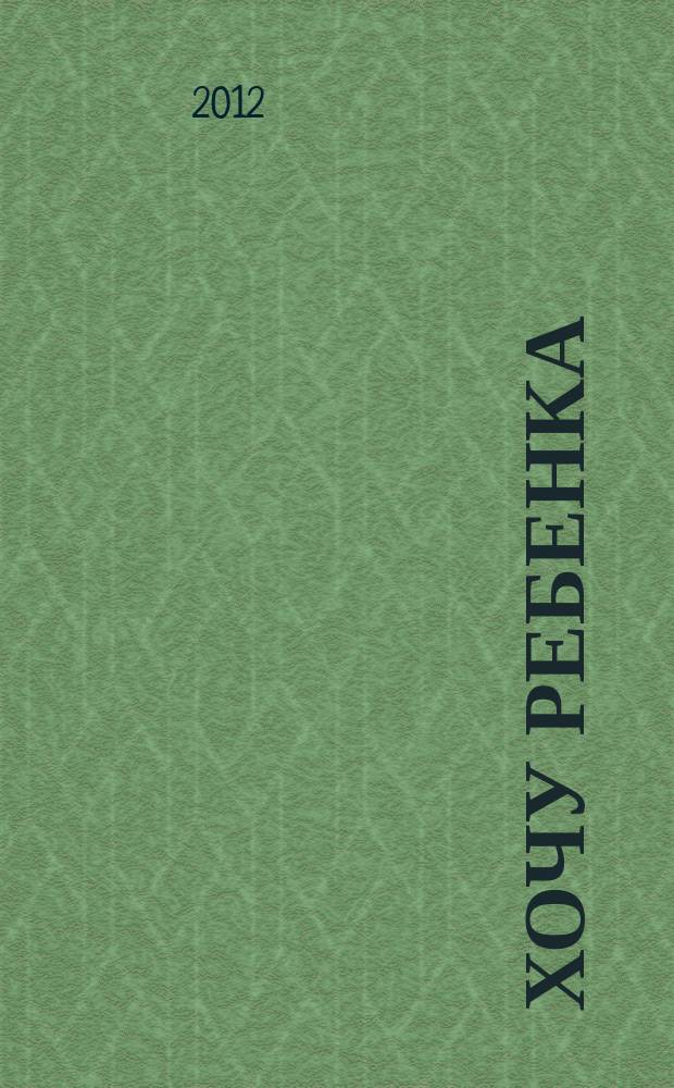 Хочу ребенка : журнал для тех, кто очень ждет. 2012, № 1 (36)