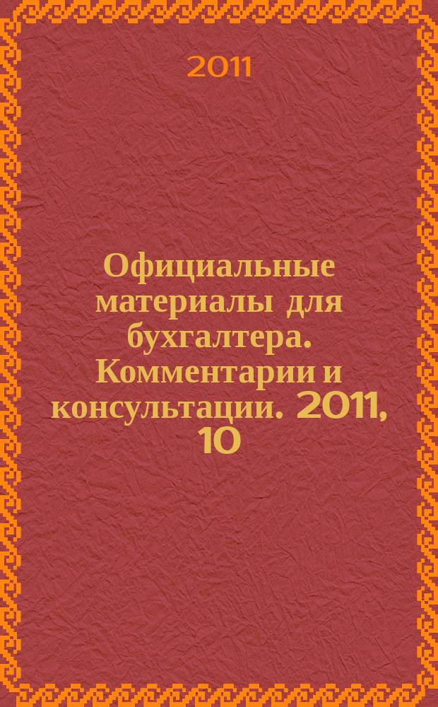 Официальные материалы для бухгалтера. Комментарии и консультации. 2011, 10