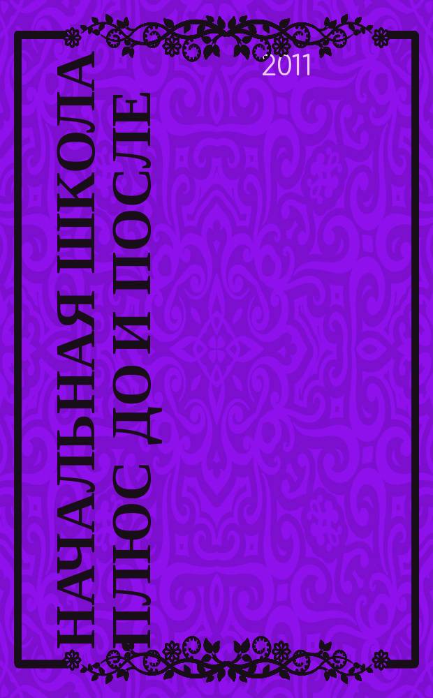 Начальная школа плюс До и После : Ежемес. науч.-метод. и психол.-пед. журн. 2011, 12